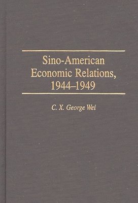 C. X. George Wei, Unknown - Sino-American Economic Relations, 1944-1949, Inbunden