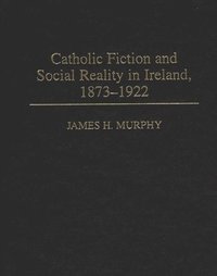 bokomslag Catholic Fiction and Social Reality in Ireland, 1873-1922