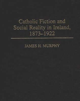 Catholic Fiction and Social Reality in Ireland, 1873-1922 1