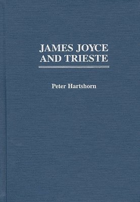 Peter Hartshorn - James Joyce and Trieste, Inbunden