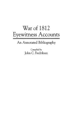 John C. Fredriksen - War of 1812 Eyewitness Accounts, Inbunden