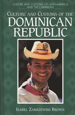 Isabel Zakrzewski Brown - Culture and Customs of the Dominican Republic, Inbunden