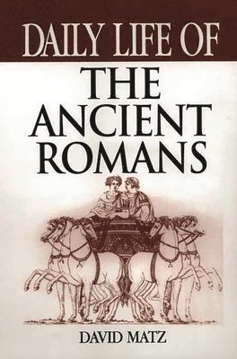 David Matz - Daily Life of the Ancient Romans, Inbunden