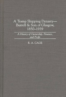 R.A. Cage, R. a. Cage, R. A. Cage - Tramp Shipping Dynasty - Burrell & Son of Glasgow, 1850-1939, Inbunden