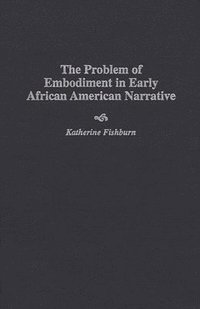 bokomslag The Problem of Embodiment in Early African American Narrative