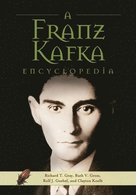 Richard T. Gray, Ruth V. Gross, Rolf J. Goebel, Clayton Koelb, USA) Gray, Dr. Richard T. (University of Washington, Professor Clayton Koelb - Franz Kafka Encyclopedia, Inbunden