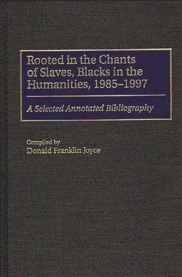 Donald F. Joyce, Donald Franklin Joyce - Rooted in the Chants of Slaves, Blacks in the Humanities, 1985-1997, Inbunden