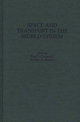 Stephen G. Bunker, Paul S. Ciccantell, Paul S. Ciccantell, Stephen G. Bunker - Space and Transport in the World-System, Inbunden