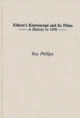 Ray Phillips - Edison's Kinetoscope and Its Films, Inbunden