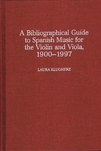 bokomslag A Biographical Guide to Spanish Music for the Violin and Viola, 1900-1997