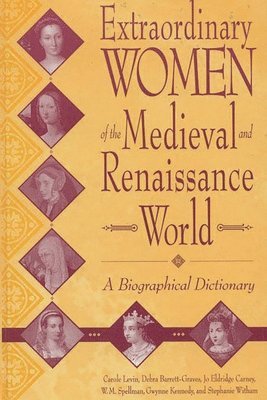 Debra Barrett-Graves, Jo Carney, Gwynne Kennedy, Carole Levin, W. M. Spellman, Stephanie Witham - Extraordinary Women of the Medieval and Renaissance World, Inbunden