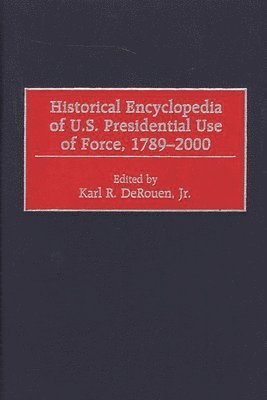Karl DeRouen Jr., Karl R. DeRouen, Karl R. Derouen - Historical Encyclopedia of U.S. Presidential Use of Force, 1789-2000, Inbunden
