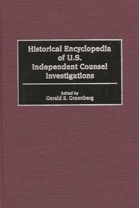 bokomslag Historical Encyclopedia of U.S. Independent Counsel Investigations