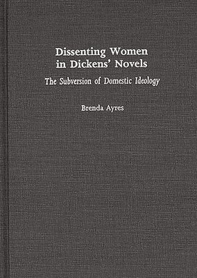 Brenda Ayres - Dissenting Women in Dickens' Novels, Inbunden
