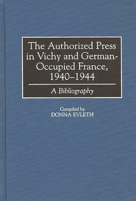 Donna Evleth - Authorized Press in Vichy and German-Occupied France, 1940-1944, Inbunden