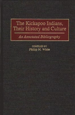 Phillip M. White - Kickapoo Indians, Their History and Culture, Inbunden