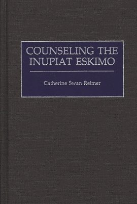 Catherine Swan Reimer - Counseling the Inupiat Eskimo, Inbunden