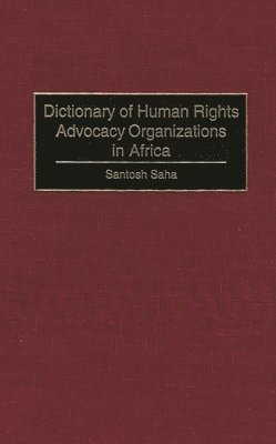 Santosh C. Saha - Dictionary of Human Rights Advocacy Organizations in Africa, Inbunden