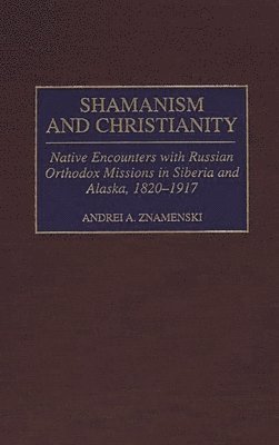 Andrei A. Znamenski - Shamanism and Christianity, Inbunden