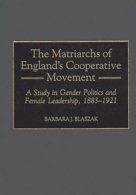 Barbara J. Blaszak - Matriarchs of England's Cooperative Movement, Inbunden