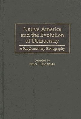 Bruce E. Johansen - Native America and the Evolution of Democracy, Inbunden