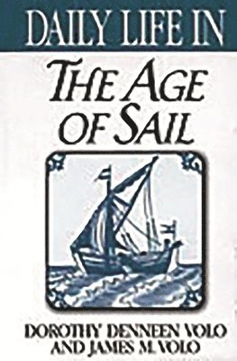 Dorothy Volo, James M. Volo - Daily Life in the Age of Sail, Inbunden