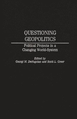 Georgi M. Derluguian, Scott L. Greer, Georgi M. Derluguian, Scott L. Greer, Dr Greer, Scott L. - Questioning Geopolitics, Inbunden