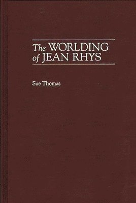 Sue Thomas - Worlding of Jean Rhys, Inbunden