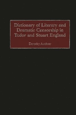 Dictionary of Literary and Dramatic Censorship in Tudor and Stuart England 1