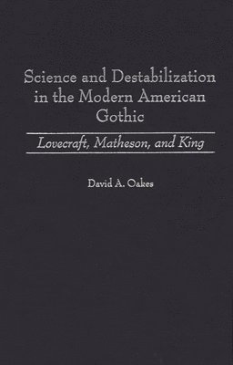 David Oakes - Science and Destabilization in the Modern American Gothic, Inbunden