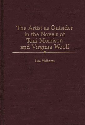 Lisa Williams - Artist as Outsider in the Novels of Toni Morrison and Virginia Woolf, Inbunden