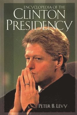 Peter B. Levy - Encyclopedia of the Clinton Presidency, Inbunden