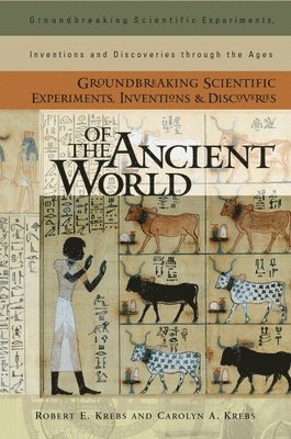 Robert E. Krebs, Carolyn A. Krebs, Robert Krebs, Carolyn Krebs - Groundbreaking Scientific Experiments, Inventions, and Discoveries of the Ancient World, Inbunden