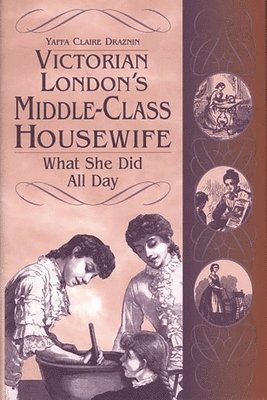 Yaffa C. Draznin, Yaffa Draznin - Victorian London's Middle-Class Housewife, Inbunden