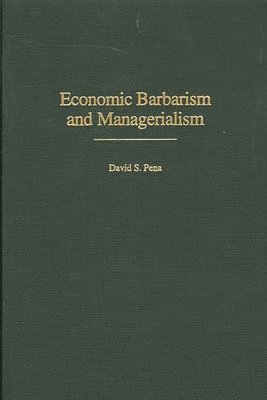 David S. Pena, David Pena - Economic Barbarism and Managerialism, Inbunden