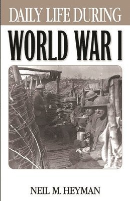 Neil Heyman - Daily Life During World War I, Inbunden