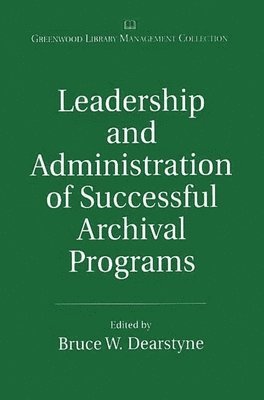 Bruce W. Dearstyne - Leadership and Administration of Successful Archival Programs, Inbunden