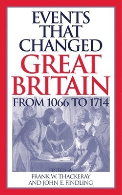 Frank W. Thackeray, John E. Findling - Events that Changed Great Britain from 1066 to 1714, Inbunden