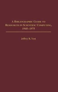 bokomslag A Bibliographic Guide to Resources in Scientific Computing, 1945-1975