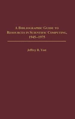 A Bibliographic Guide to Resources in Scientific Computing, 1945-1975 1