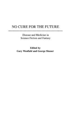 Gary Westfahl, George Slusser - No Cure for the Future, Inbunden