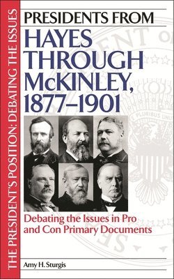 Amy H. Sturgis - Presidents from Hayes through McKinley, 1877-1901, Inbunden