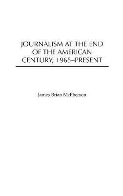 Journalism at the End of the American Century, 1965-Present