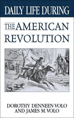 Dorothy Volo, James M. Volo - Daily Life During the American Revolution, Inbunden