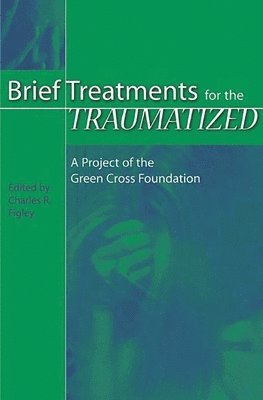 Charles R. Figley - Brief Treatments for the Traumatized, Inbunden
