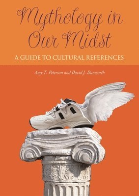 Amy T. Peterson, David J. Dunworth - Mythology in Our Midst, Inbunden