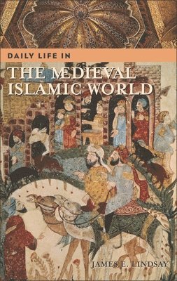 James E. Lindsay - Daily Life in the Medieval Islamic World, Inbunden