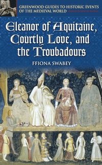 bokomslag Eleanor of Aquitaine, Courtly Love, and the Troubadours