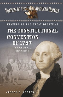 Shapers of the Great Debate at the Constitutional Convention of 1787 1