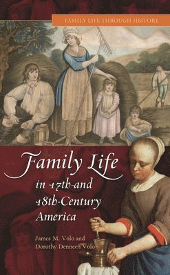 James M. Volo, Dorothy Volo - Family Life in 17th- and 18th-Century America, Inbunden